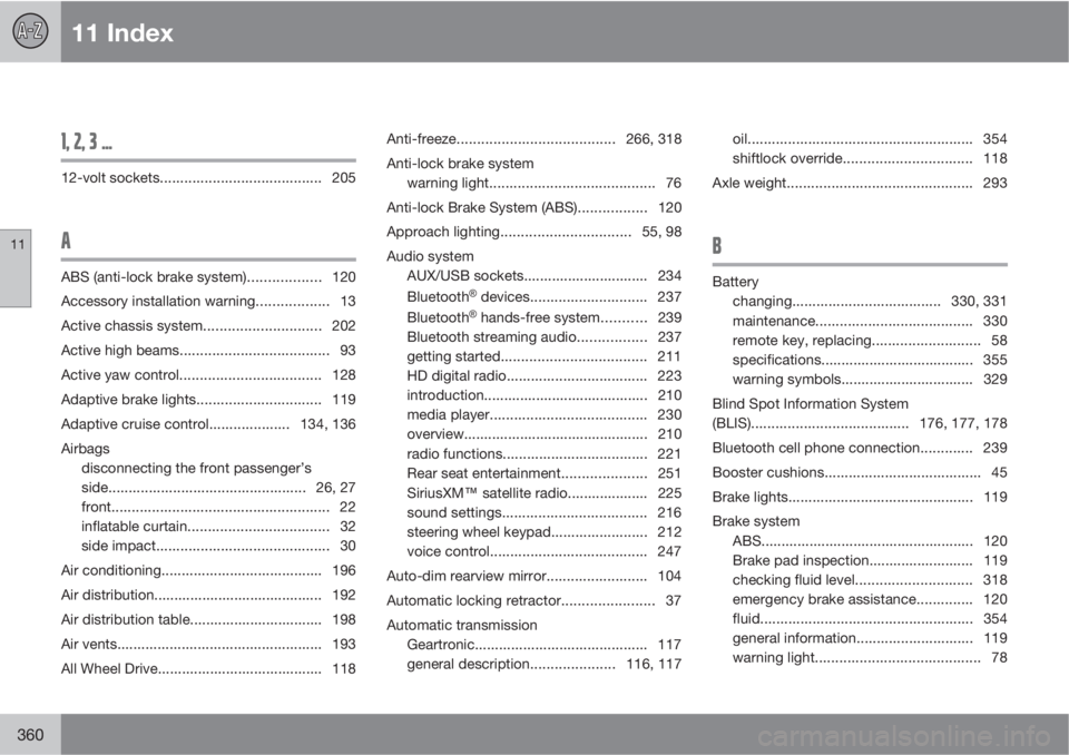VOLVO S80 2013  Owner´s Manual 11 Index
11
360
1, 2, 3 ...
12-volt sockets........................................ 205
A
ABS (anti-lock brake system).................. 120
Accessory installation warning.................. 13
Active 