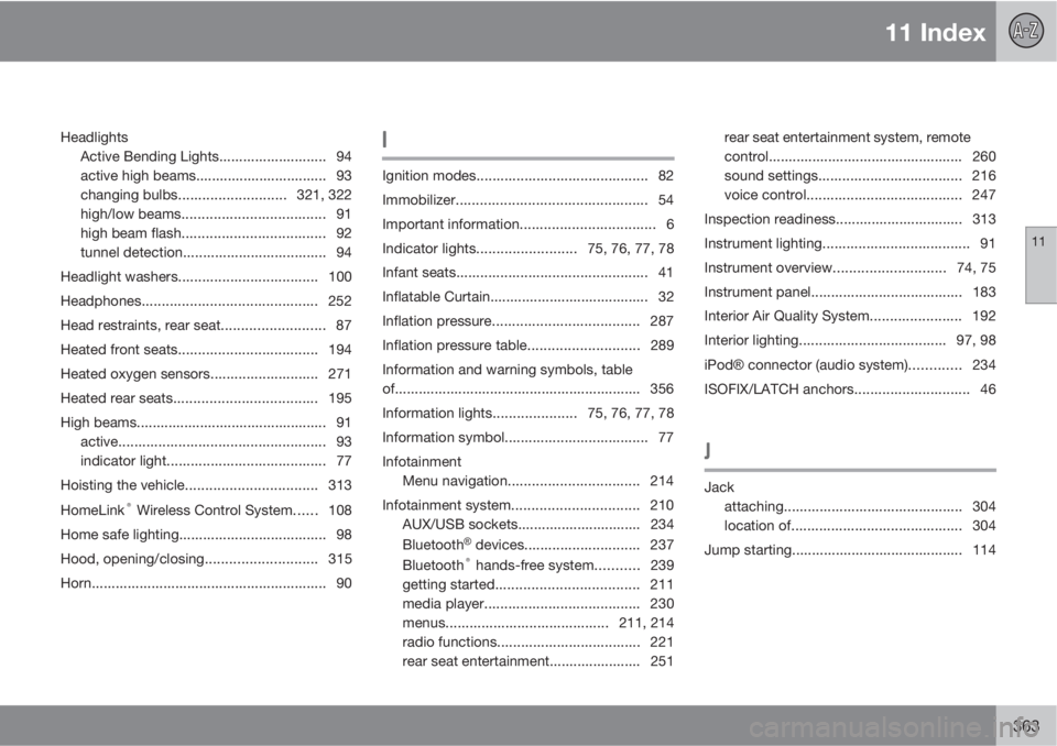 VOLVO S80 2013 Owner´s Manual 11 Index
11
363
Headlights
Active Bending Lights........................... 94
active high beams................................. 93
changing bulbs...........................321, 322
high/low beams... VOLVO S80 2013 Owner´s Manual 11 Index
11
363
Headlights
Active Bending Lights........................... 94
active high beams................................. 93
changing bulbs...........................321, 322
high/low beams...