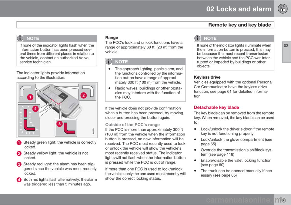 VOLVO S80 2013  Owner´s Manual 02 Locks and alarm
 Remote key and key blade
02
57
NOTE
If none of the indicator lights flash when the
information button has been pressed sev-
eral times from different places in relation to
the vehi