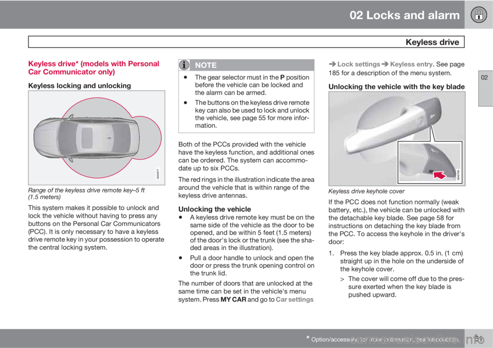 VOLVO S80 2013  Owner´s Manual 02 Locks and alarm
 Keyless drive
02
* Option/accessory, for more information, see Introduction.61 Keyless drive* (models with Personal
Car Communicator only)
Keyless locking and unlocking
G020577
Ran