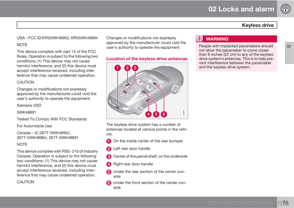 VOLVO S80 2013 Owner´s Manual 02 Locks and alarm
Keyless drive
02
63
USA – FCC ID:KR55WK48952, KR55WK48964
NOTE
This device complies with part 15 of the FCC
Rules. Operation is subject to the following two
conditions: (1) This VOLVO S80 2013 Owner´s Manual 02 Locks and alarm
Keyless drive
02
63
USA – FCC ID:KR55WK48952, KR55WK48964
NOTE
This device complies with part 15 of the FCC
Rules. Operation is subject to the following two
conditions: (1) This