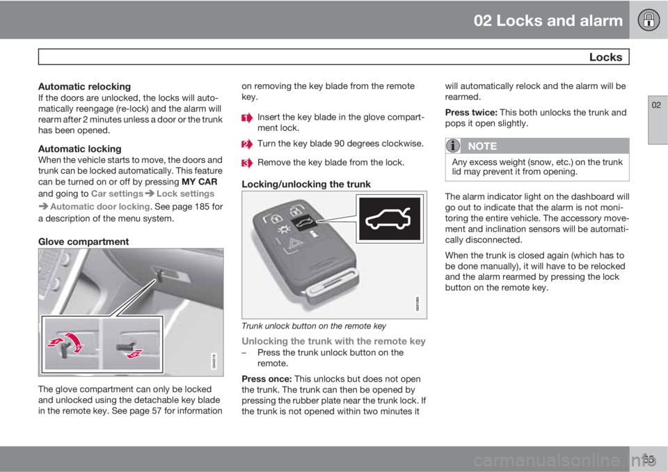VOLVO S80 2013 Owner´s Manual 02 Locks and alarm
Locks
02
65
Automatic relockingIf the doors are unlocked, the locks will auto-
matically reengage (re-lock) and the alarm will
rearm after 2 minutes unless a door or the trunk
has VOLVO S80 2013 Owner´s Manual 02 Locks and alarm
Locks
02
65
Automatic relockingIf the doors are unlocked, the locks will auto-
matically reengage (re-lock) and the alarm will
rearm after 2 minutes unless a door or the trunk
has