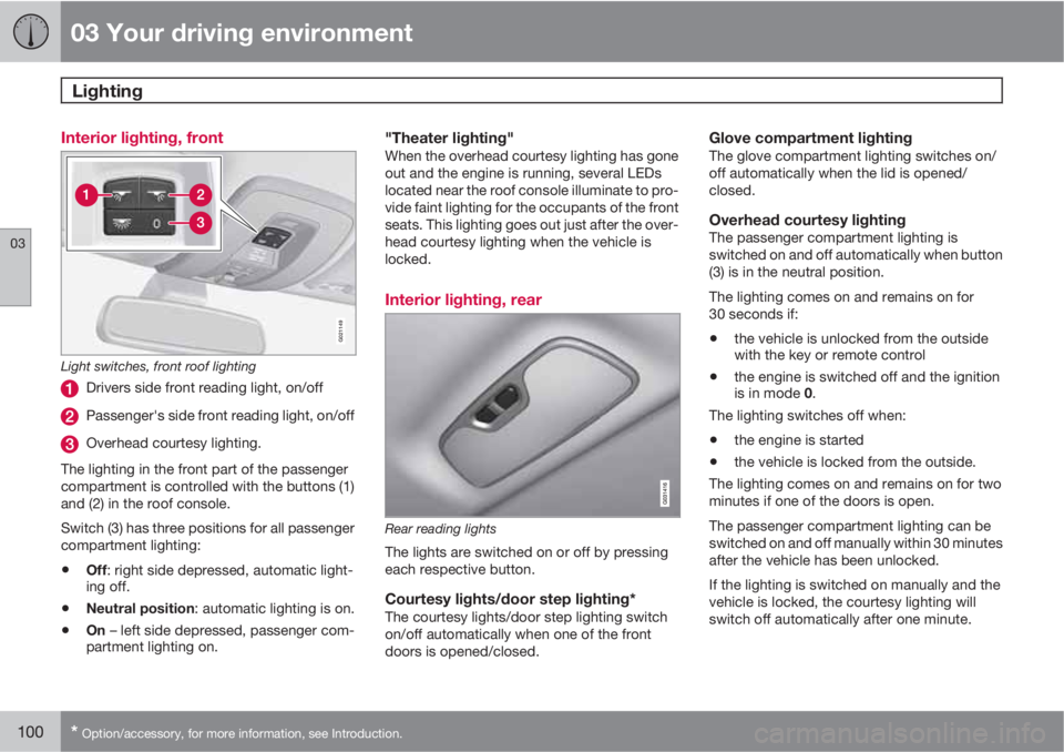 VOLVO XC60 2013 Owner´s Manual 03 Your driving environment
Lighting
03
100* Option/accessory, for more information, see Introduction.
Interior lighting, front
G021149
Light switches, front roof lighting
Drivers side front reading VOLVO XC60 2013 Owner´s Manual 03 Your driving environment
Lighting
03
100* Option/accessory, for more information, see Introduction.
Interior lighting, front
G021149
Light switches, front roof lighting
Drivers side front reading
