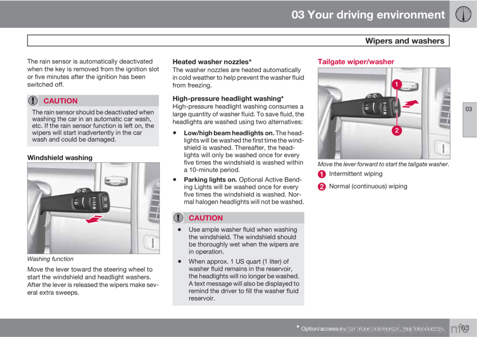 VOLVO XC60 2013 Owner´s Manual 03 Your driving environment
Wipers and washers
03
* Option/accessory, for more information, see Introduction.103
The rain sensor is automatically deactivated
when the key is removed from the ignition VOLVO XC60 2013 Owner´s Manual 03 Your driving environment
Wipers and washers
03
* Option/accessory, for more information, see Introduction.103
The rain sensor is automatically deactivated
when the key is removed from the ignition