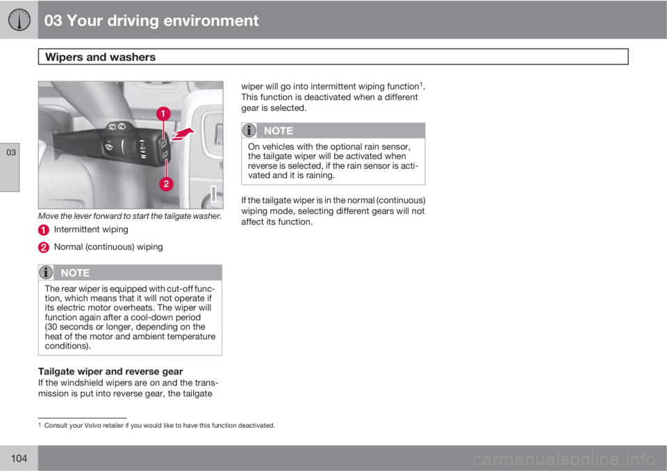 VOLVO XC60 2013 Owner´s Manual 03 Your driving environment
Wipers and washers
03
104
Move the lever forward to start the tailgate washer.
Intermittent wiping
Normal (continuous) wiping
NOTE
The rear wiper is equipped with cut-off VOLVO XC60 2013 Owner´s Manual 03 Your driving environment
Wipers and washers
03
104
Move the lever forward to start the tailgate washer.
Intermittent wiping
Normal (continuous) wiping
NOTE
The rear wiper is equipped with cut-off