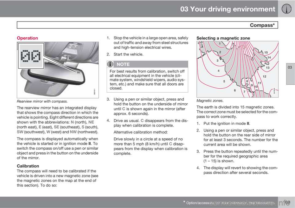 VOLVO XC60 2013 Owner´s Manual 03 Your driving environment
Compass*
03
* Option/accessory, for more information, see Introduction.109 Operation
Rearview mirror with compass.
The rearview mirror has an integrated display
that shows VOLVO XC60 2013 Owner´s Manual 03 Your driving environment
Compass*
03
* Option/accessory, for more information, see Introduction.109 Operation
Rearview mirror with compass.
The rearview mirror has an integrated display
that shows