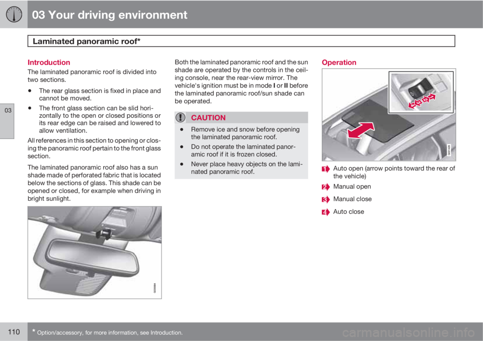 VOLVO XC60 2013 Owner´s Manual 03 Your driving environment
Laminated panoramic roof*
03
110* Option/accessory, for more information, see Introduction.
Introduction
The laminated panoramic roof is divided into
two sections.
•The VOLVO XC60 2013 Owner´s Manual 03 Your driving environment
Laminated panoramic roof*
03
110* Option/accessory, for more information, see Introduction.
Introduction
The laminated panoramic roof is divided into
two sections.
•The