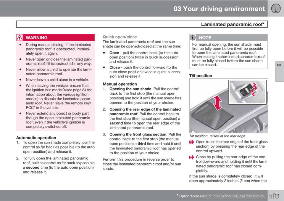 VOLVO XC60 2013 Owner´s Manual 03 Your driving environment
Laminated panoramic roof*
03
* Option/accessory, for more information, see Introduction.111
WARNING
•During manual closing, if the laminated
panoramic roof is obstructed VOLVO XC60 2013 Owner´s Manual 03 Your driving environment
Laminated panoramic roof*
03
* Option/accessory, for more information, see Introduction.111
WARNING
•During manual closing, if the laminated
panoramic roof is obstructed