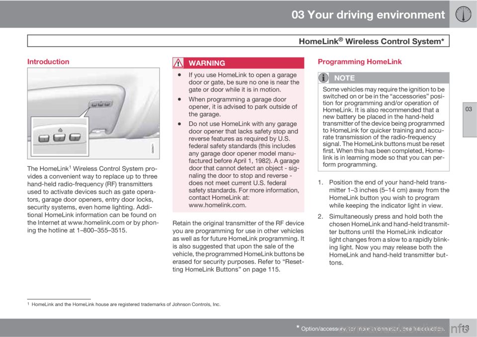 VOLVO XC60 2013 Owner´s Manual 03 Your driving environment
HomeLink® Wireless Control System*
03
* Option/accessory, for more information, see Introduction.113 Introduction
The HomeLink1 Wireless Control System pro-
vides a conve VOLVO XC60 2013 Owner´s Manual 03 Your driving environment
HomeLink® Wireless Control System*
03
* Option/accessory, for more information, see Introduction.113 Introduction
The HomeLink1 Wireless Control System pro-
vides a conve