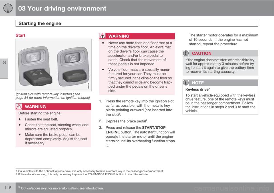 VOLVO XC60 2013 Owner´s Manual 03 Your driving environment
Starting the engine
03
116* Option/accessory, for more information, see Introduction.
Start
Ignition slot with remote key inserted ( see
page 84 for more information on ig VOLVO XC60 2013 Owner´s Manual 03 Your driving environment
Starting the engine
03
116* Option/accessory, for more information, see Introduction.
Start
Ignition slot with remote key inserted ( see
page 84 for more information on ig