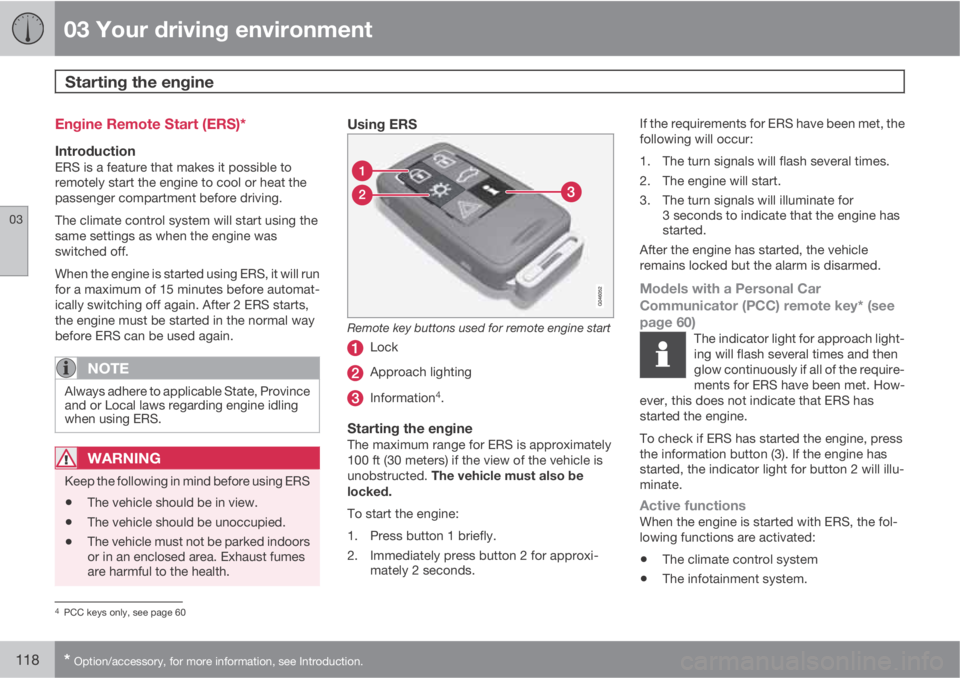 VOLVO XC60 2013 Owner´s Manual 03 Your driving environment
Starting the engine
03
118* Option/accessory, for more information, see Introduction.
Engine Remote Start (ERS)*
IntroductionERS is a feature that makes it possible to
rem VOLVO XC60 2013 Owner´s Manual 03 Your driving environment
Starting the engine
03
118* Option/accessory, for more information, see Introduction.
Engine Remote Start (ERS)*
IntroductionERS is a feature that makes it possible to
rem