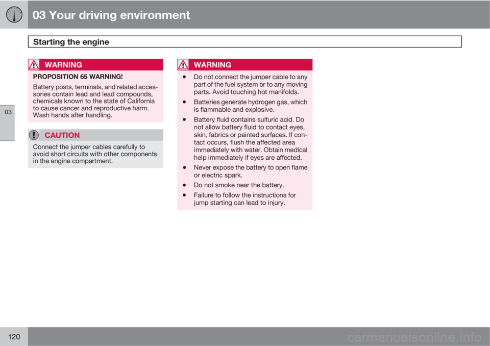 VOLVO XC60 2013  Owner´s Manual 03 Your driving environment
Starting the engine 
03
120
WARNING
PROPOSITION 65 WARNING!
Battery posts, terminals, and related acces-
sories contain lead and lead compounds,
chemicals known to the stat