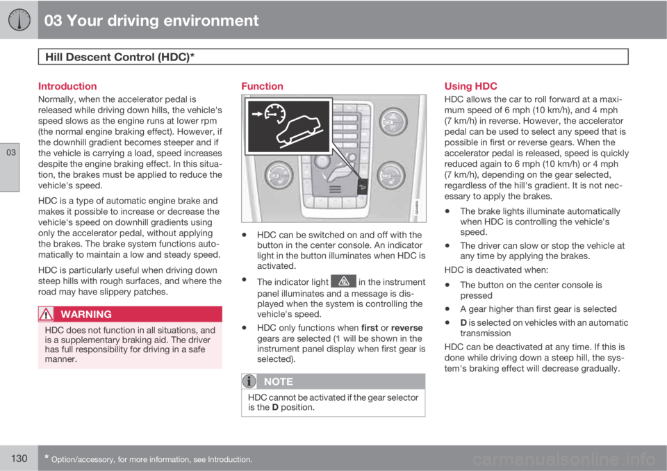 VOLVO XC60 2013 Owner´s Manual 03 Your driving environment
Hill Descent Control (HDC)*
03
130* Option/accessory, for more information, see Introduction.
Introduction
Normally, when the accelerator pedal is
released while driving d VOLVO XC60 2013 Owner´s Manual 03 Your driving environment
Hill Descent Control (HDC)*
03
130* Option/accessory, for more information, see Introduction.
Introduction
Normally, when the accelerator pedal is
released while driving d