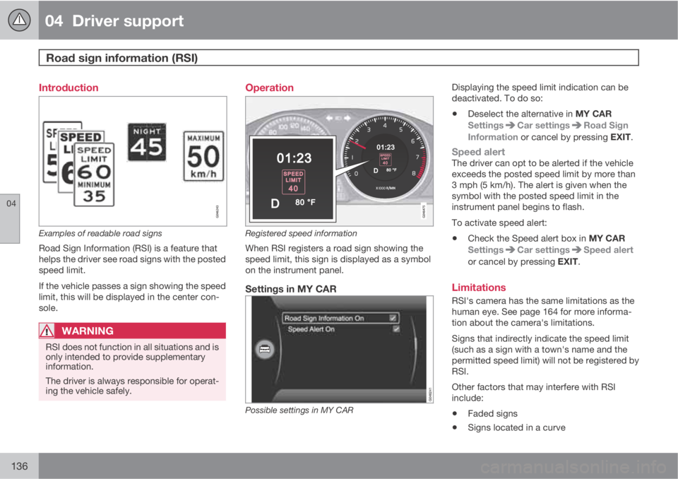 VOLVO XC60 2013 Owner´s Manual 04 Driver support
Road sign information (RSI)
04
136
Introduction
Examples of readable road signs
Road Sign Information (RSI) is a feature that
helps the driver see road signs with the posted
speed VOLVO XC60 2013 Owner´s Manual 04 Driver support
Road sign information (RSI)
04
136
Introduction
Examples of readable road signs
Road Sign Information (RSI) is a feature that
helps the driver see road signs with the posted
speed