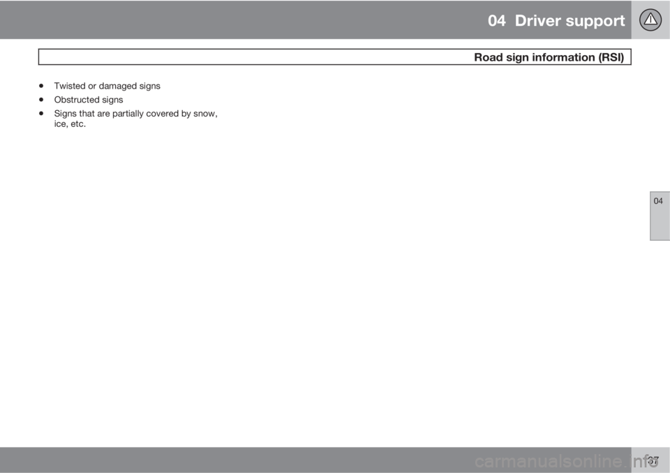 VOLVO XC60 2013 Owner´s Manual 04 Driver support
Road sign information (RSI)
04
137
•Twisted or damaged signs
•Obstructed signs
•Signs that are partially covered by snow,
ice, etc. VOLVO XC60 2013 Owner´s Manual 04 Driver support
Road sign information (RSI)
04
137
•Twisted or damaged signs
•Obstructed signs
•Signs that are partially covered by snow,
ice, etc.