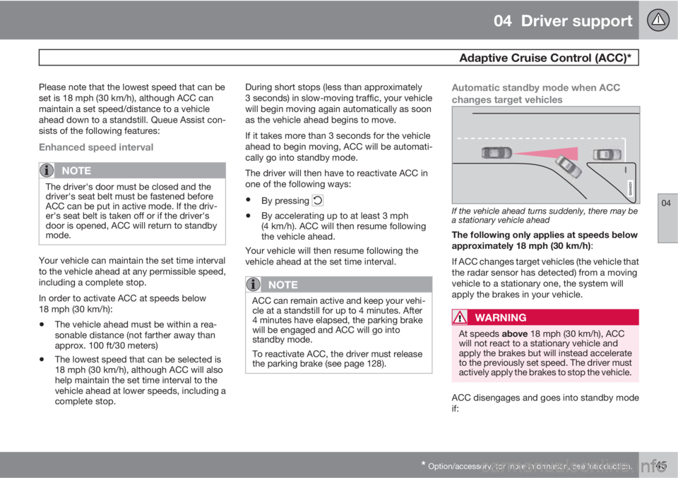 VOLVO XC60 2013 Owner´s Manual 04 Driver support
Adaptive Cruise Control (ACC)*
04
* Option/accessory, for more information, see Introduction.145
Please note that the lowest speed that can be
set is 18 mph (30 km/h), although ACC VOLVO XC60 2013 Owner´s Manual 04 Driver support
Adaptive Cruise Control (ACC)*
04
* Option/accessory, for more information, see Introduction.145
Please note that the lowest speed that can be
set is 18 mph (30 km/h), although ACC