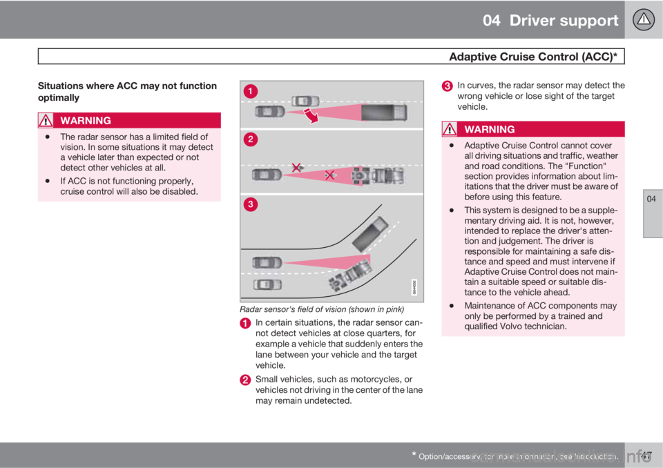 VOLVO XC60 2013 Owner´s Manual 04 Driver support
Adaptive Cruise Control (ACC)*
04
* Option/accessory, for more information, see Introduction.147
Situations where ACC may not function
optimally
WARNING
•The radar sensor has a l VOLVO XC60 2013 Owner´s Manual 04 Driver support
Adaptive Cruise Control (ACC)*
04
* Option/accessory, for more information, see Introduction.147
Situations where ACC may not function
optimally
WARNING
•The radar sensor has a l
