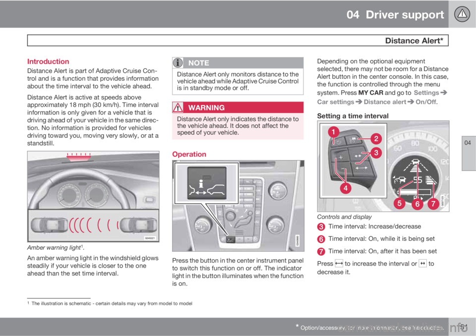 VOLVO XC60 2013  Owner´s Manual 04  Driver support
  Distance Alert*
04
* Option/accessory, for more information, see Introduction.151 Introduction
Distance Alert is part of Adaptive Cruise Con-
trol and is a function that provides 