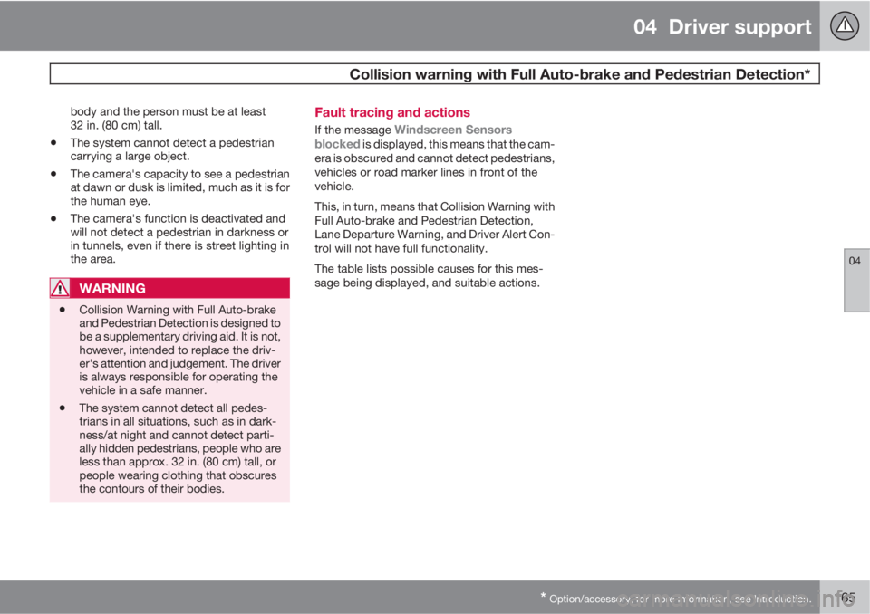 VOLVO XC60 2013 Owner´s Manual 04 Driver support
Collision warning with Full Auto-brake and Pedestrian Detection*
04
* Option/accessory, for more information, see Introduction.165
body and the person must be at least
32 in. (80 c VOLVO XC60 2013 Owner´s Manual 04 Driver support
Collision warning with Full Auto-brake and Pedestrian Detection*
04
* Option/accessory, for more information, see Introduction.165
body and the person must be at least
32 in. (80 c