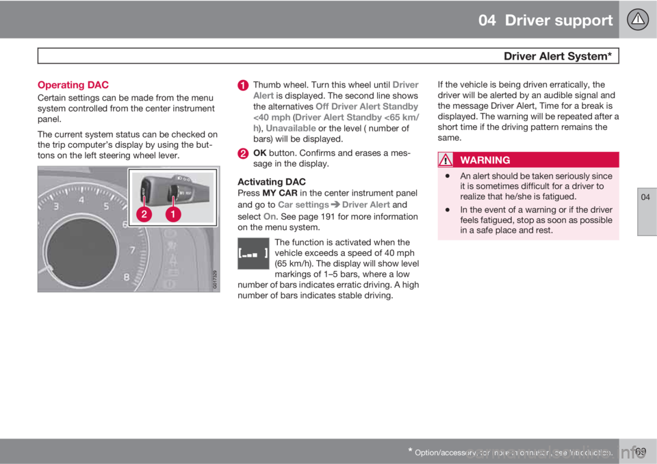 VOLVO XC60 2013 Owner´s Manual 04 Driver support
Driver Alert System*
04
* Option/accessory, for more information, see Introduction.169 Operating DAC
Certain settings can be made from the menu
system controlled from the center in VOLVO XC60 2013 Owner´s Manual 04 Driver support
Driver Alert System*
04
* Option/accessory, for more information, see Introduction.169 Operating DAC
Certain settings can be made from the menu
system controlled from the center in