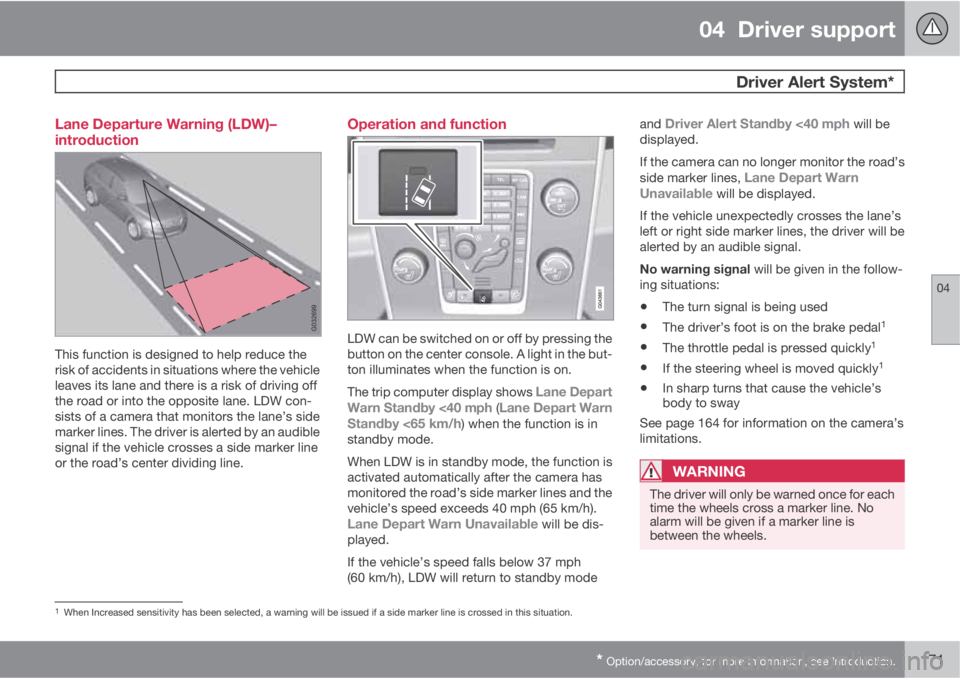 VOLVO XC60 2013 Owner´s Manual 04 Driver support
Driver Alert System*
04
* Option/accessory, for more information, see Introduction.171 Lane Departure Warning (LDW)–
introduction
This function is designed to help reduce the
ris VOLVO XC60 2013 Owner´s Manual 04 Driver support
Driver Alert System*
04
* Option/accessory, for more information, see Introduction.171 Lane Departure Warning (LDW)–
introduction
This function is designed to help reduce the
ris