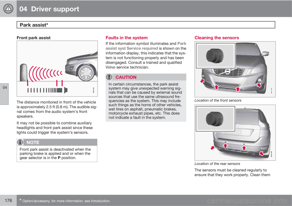 VOLVO XC60 2013 Owner´s Manual 04 Driver support
Park assist*
04
176* Option/accessory, for more information, see Introduction.
Front park assist
The distance monitored in front of the vehicle
is approximately 2.5 ft (0.8 m). The VOLVO XC60 2013 Owner´s Manual 04 Driver support
Park assist*
04
176* Option/accessory, for more information, see Introduction.
Front park assist
The distance monitored in front of the vehicle
is approximately 2.5 ft (0.8 m). The