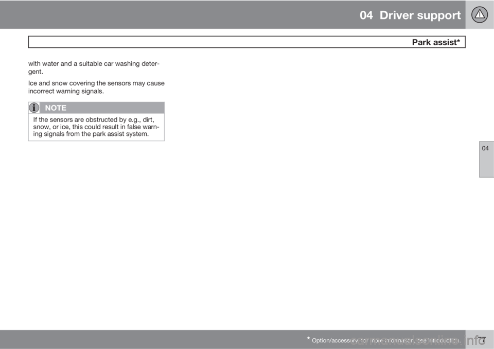 VOLVO XC60 2013 Owner´s Manual 04 Driver support
Park assist*
04
* Option/accessory, for more information, see Introduction.177
with water and a suitable car washing deter-
gent.
Ice and snow covering the sensors may cause
incorr VOLVO XC60 2013 Owner´s Manual 04 Driver support
Park assist*
04
* Option/accessory, for more information, see Introduction.177
with water and a suitable car washing deter-
gent.
Ice and snow covering the sensors may cause
incorr