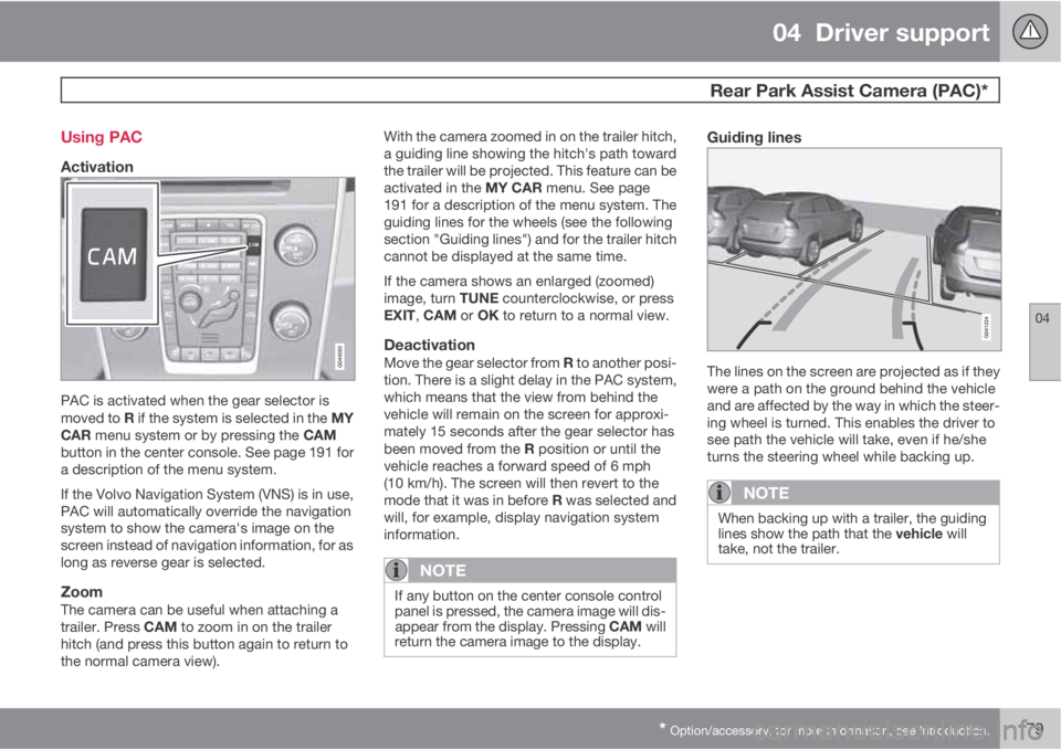 VOLVO XC60 2013 Owner´s Manual 04 Driver support
Rear Park Assist Camera (PAC)*
04
* Option/accessory, for more information, see Introduction.179 Using PAC
Activation
PAC is activated when the gear selector is
moved to R if the s VOLVO XC60 2013 Owner´s Manual 04 Driver support
Rear Park Assist Camera (PAC)*
04
* Option/accessory, for more information, see Introduction.179 Using PAC
Activation
PAC is activated when the gear selector is
moved to R if the s