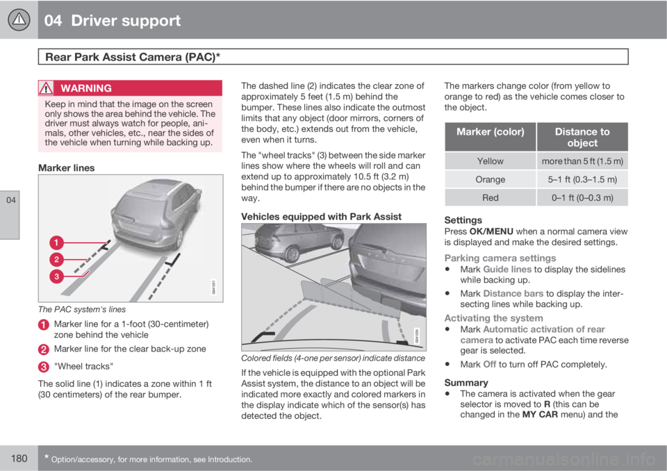 VOLVO XC60 2013 Owner´s Manual 04 Driver support
Rear Park Assist Camera (PAC)*
04
180* Option/accessory, for more information, see Introduction.
WARNING
Keep in mind that the image on the screen
only shows the area behind the v VOLVO XC60 2013 Owner´s Manual 04 Driver support
Rear Park Assist Camera (PAC)*
04
180* Option/accessory, for more information, see Introduction.
WARNING
Keep in mind that the image on the screen
only shows the area behind the v