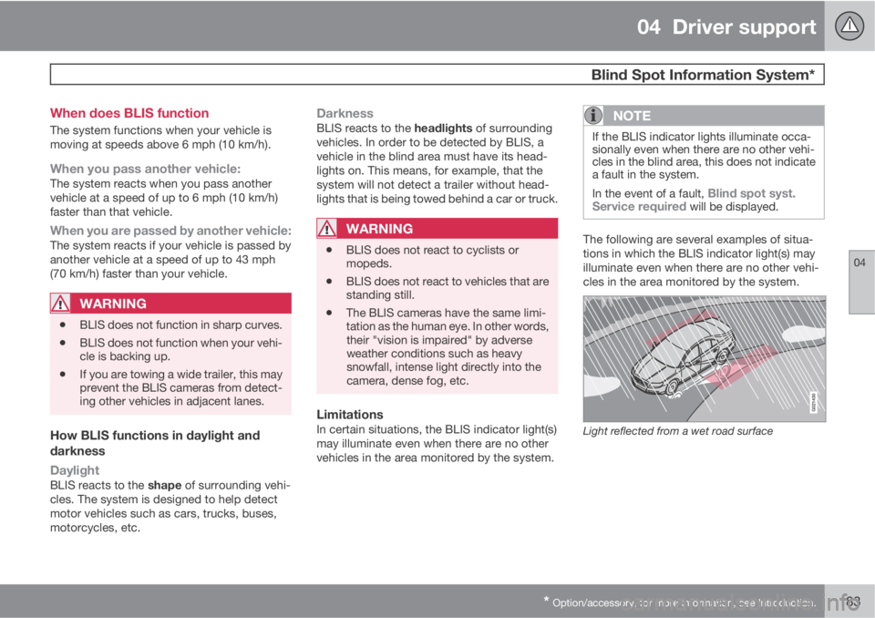 VOLVO XC60 2013 Owner´s Manual 04 Driver support
Blind Spot Information System*
04
* Option/accessory, for more information, see Introduction.183 When does BLIS function
The system functions when your vehicle is
moving at speeds VOLVO XC60 2013 Owner´s Manual 04 Driver support
Blind Spot Information System*
04
* Option/accessory, for more information, see Introduction.183 When does BLIS function
The system functions when your vehicle is
moving at speeds