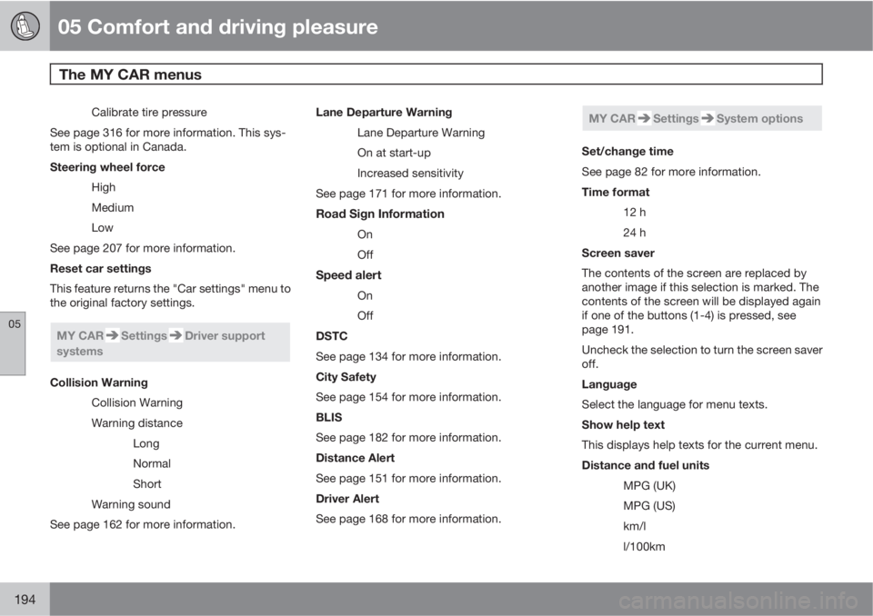 VOLVO XC60 2013  Owner´s Manual 05 Comfort and driving pleasure
The MY CAR menus 
05
194
Calibrate tire pressure
See page 316 for more information. This sys-
tem is optional in Canada.
Steering wheel force
High
Medium
Low
See page 2