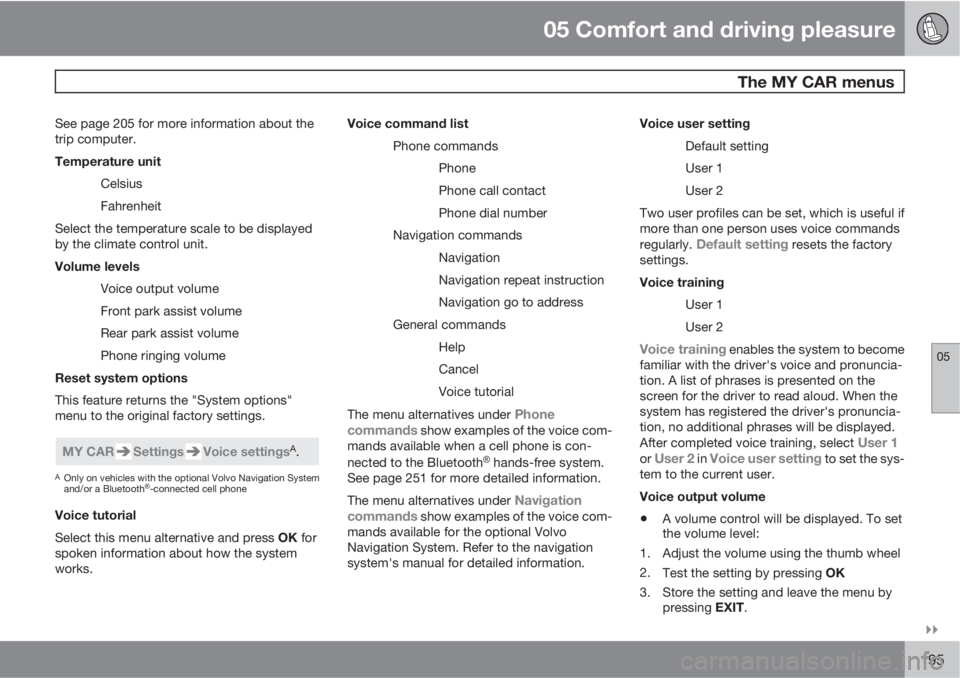 VOLVO XC60 2013  Owner´s Manual 05 Comfort and driving pleasure
 The MY CAR menus
05

195
See page 205 for more information about the
trip computer.
Temperature unit
Celsius
Fahrenheit
Select the temperature scale to be displayed
