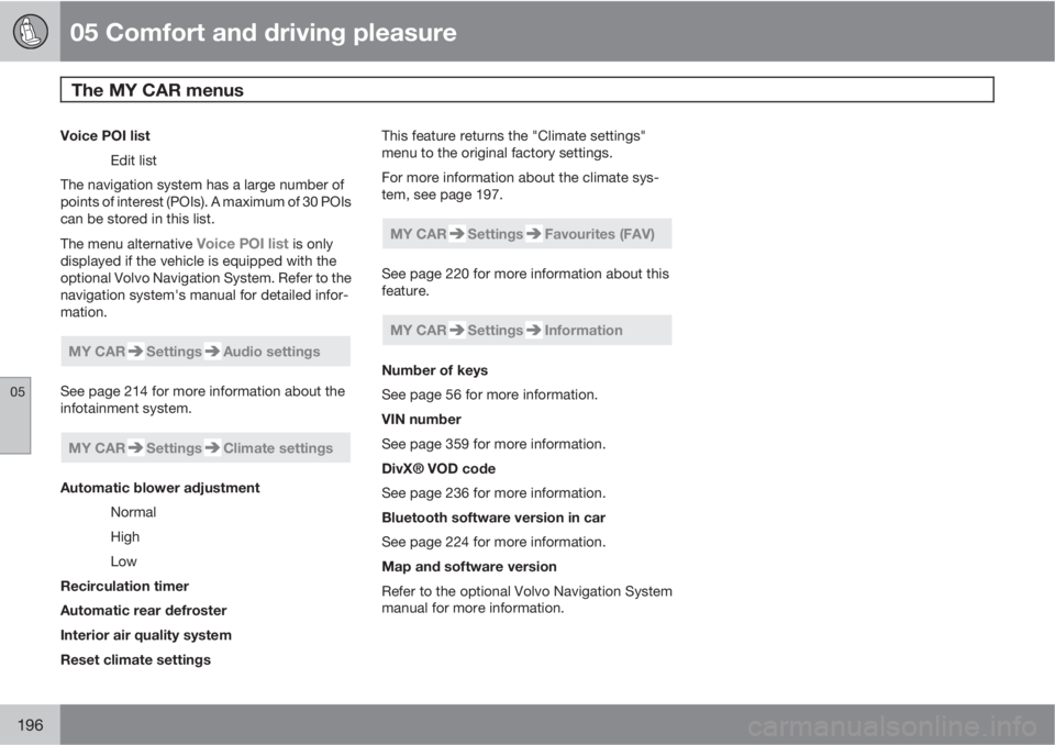 VOLVO XC60 2013  Owner´s Manual 05 Comfort and driving pleasure
The MY CAR menus 
05
196
Voice POI list
Edit list
The navigation system has a large number of
points of interest (POIs). A maximum of 30 POIs
can be stored in this list