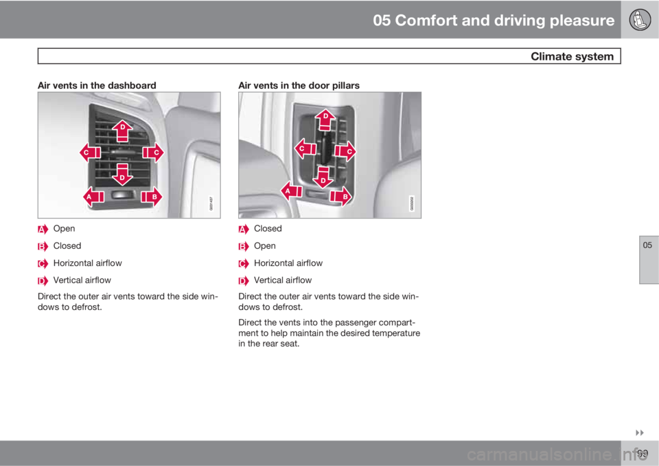 VOLVO XC60 2013  Owner´s Manual 05 Comfort and driving pleasure
 Climate system
05

199
Air vents in the dashboard
Open
Closed
Horizontal airflow
Vertical airflow
Direct the outer air vents toward the side win-
dows to defrost.
Ai
