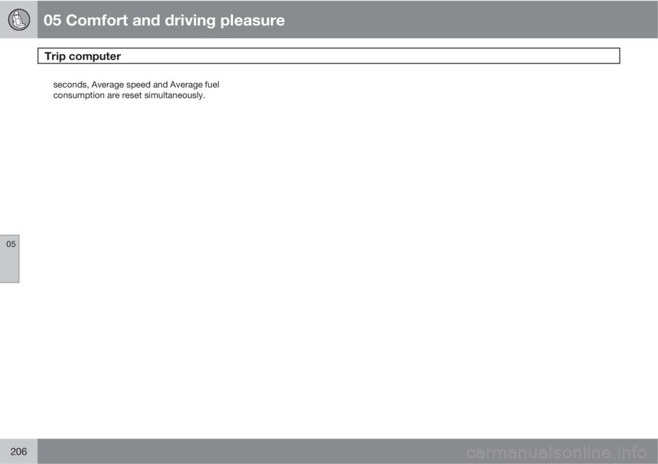 VOLVO XC60 2013  Owner´s Manual 05 Comfort and driving pleasure
Trip computer 
05
206
seconds, Average speed and Average fuel
consumption are reset simultaneously. 
