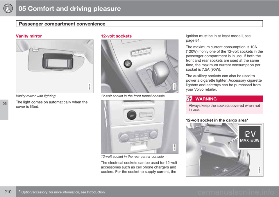 VOLVO XC60 2013  Owner´s Manual 05 Comfort and driving pleasure
Passenger compartment convenience 
05
210* Option/accessory, for more information, see Introduction.
Vanity mirror
G021438
Vanity mirror with lighting
The light comes o