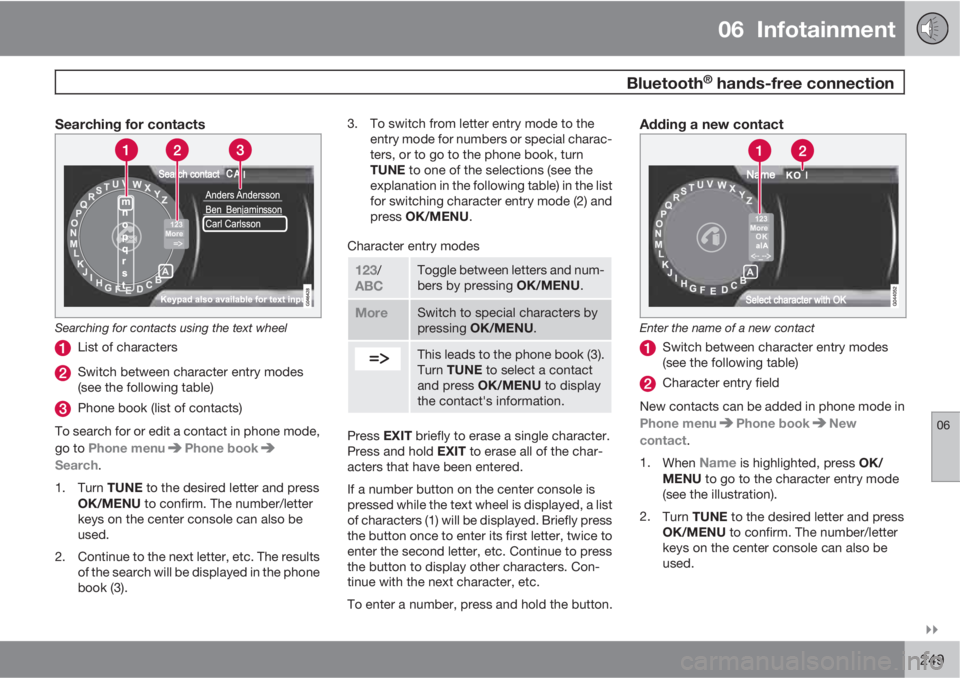 VOLVO XC60 2013  Owner´s Manual 06  Infotainment
 Bluetooth® hands-free connection
06

249
Searching for contacts
Searching for contacts using the text wheel
List of characters
Switch between character entry modes
(see the follow