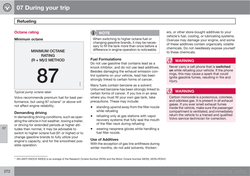 VOLVO XC60 2013 Owner´s Manual 07 During your trip
Refueling
07
272
Octane rating
Minimum octane
G028920
Typical pump octane label
Volvo recommends premium fuel for best per-
formance, but using 87 octane1 or above will
not affect VOLVO XC60 2013 Owner´s Manual 07 During your trip
Refueling
07
272
Octane rating
Minimum octane
G028920
Typical pump octane label
Volvo recommends premium fuel for best per-
formance, but using 87 octane1 or above will
not affect