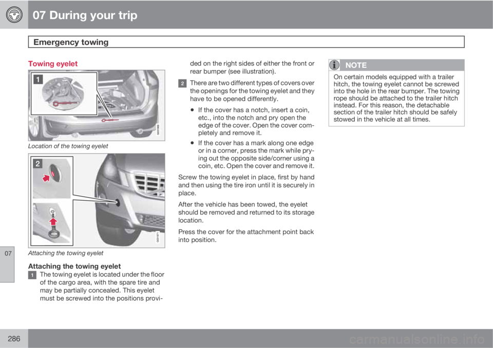 VOLVO XC60 2013 Owner´s Manual 07 During your trip
Emergency towing
07
286
Towing eyelet
Location of the towing eyelet
Attaching the towing eyelet
Attaching the towing eyeletThe towing eyelet is located under the floor
of the carg VOLVO XC60 2013 Owner´s Manual 07 During your trip
Emergency towing
07
286
Towing eyelet
Location of the towing eyelet
Attaching the towing eyelet
Attaching the towing eyeletThe towing eyelet is located under the floor
of the carg