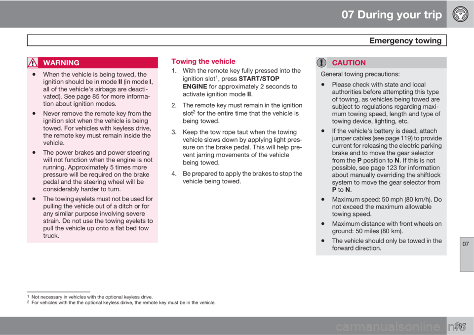 VOLVO XC60 2013  Owner´s Manual 07 During your trip
 Emergency towing
07
287
WARNING
•When the vehicle is being towed, the
ignition should be in mode II (in mode I,
all of the vehicle's airbags are deacti-
vated). See page 85 