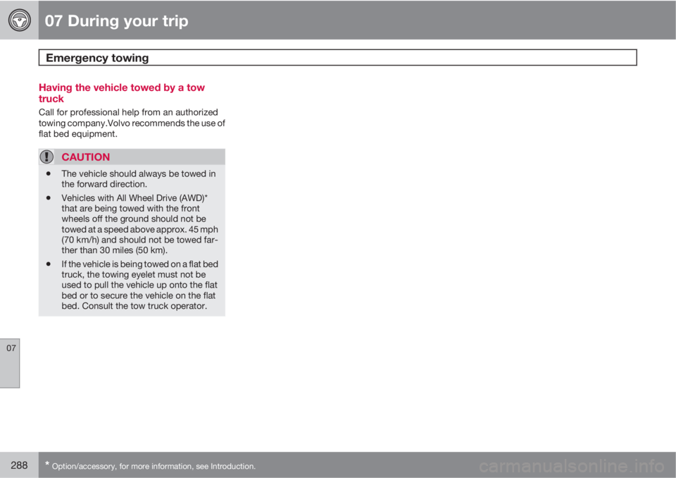 VOLVO XC60 2013 Owner´s Manual 07 During your trip
Emergency towing
07
288* Option/accessory, for more information, see Introduction.
Having the vehicle towed by a tow
truck
Call for professional help from an authorized
towing com VOLVO XC60 2013 Owner´s Manual 07 During your trip
Emergency towing
07
288* Option/accessory, for more information, see Introduction.
Having the vehicle towed by a tow
truck
Call for professional help from an authorized
towing com