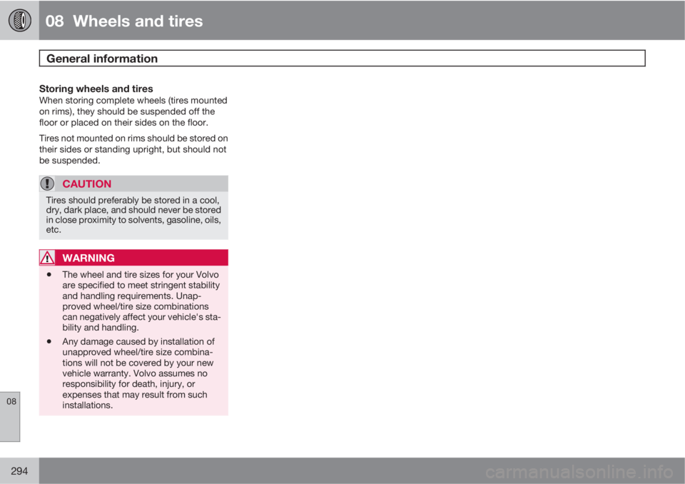VOLVO XC60 2013  Owner´s Manual 08  Wheels and tires
General information  
08
294
Storing wheels and tiresWhen storing complete wheels (tires mounted
on rims), they should be suspended off the
floor or placed on their sides on the f
