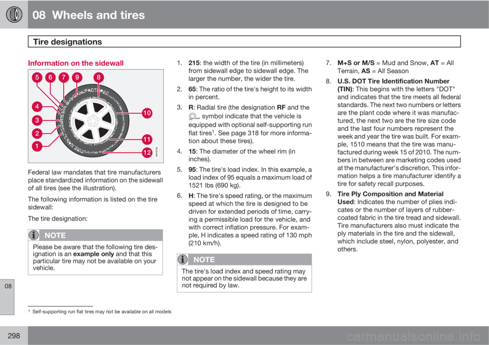 VOLVO XC60 2013  Owner´s Manual 08  Wheels and tires
Tire designations  
08
298
Information on the sidewall
310
11
12
4
56789
2
1
G010753
Federal law mandates that tire manufacturers
place standardized information on the sidewall
of