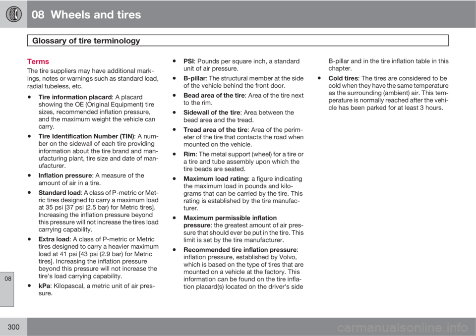 VOLVO XC60 2013 Owner´s Manual 08 Wheels and tires
Glossary of tire terminology
08
300
Terms
The tire suppliers may have additional mark-
ings, notes or warnings such as standard load,
radial tubeless, etc.
•Tire information p VOLVO XC60 2013 Owner´s Manual 08 Wheels and tires
Glossary of tire terminology
08
300
Terms
The tire suppliers may have additional mark-
ings, notes or warnings such as standard load,
radial tubeless, etc.
•Tire information p