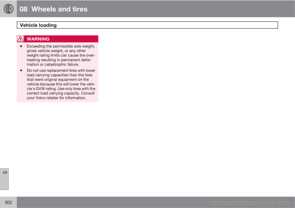 VOLVO XC60 2013 Owner´s Manual 08 Wheels and tires
Vehicle loading
08
302
WARNING
•Exceeding the permissible axle weight,
gross vehicle weight, or any other
weight rating limits can cause tire over-
heating resulting in perman VOLVO XC60 2013 Owner´s Manual 08 Wheels and tires
Vehicle loading
08
302
WARNING
•Exceeding the permissible axle weight,
gross vehicle weight, or any other
weight rating limits can cause tire over-
heating resulting in perman