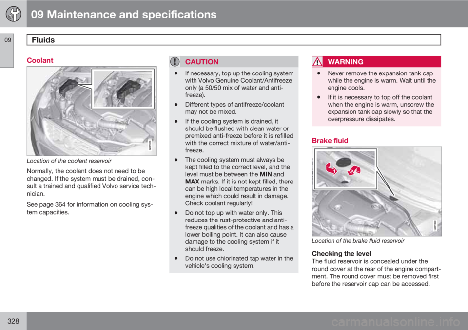 VOLVO XC60 2013 Owner´s Manual 09 Maintenance and specifications
Fluids 09
328
Coolant
Location of the coolant reservoir
Normally, the coolant does not need to be
changed. If the system must be drained, con-
sult a trained and qual VOLVO XC60 2013 Owner´s Manual 09 Maintenance and specifications
Fluids 09
328
Coolant
Location of the coolant reservoir
Normally, the coolant does not need to be
changed. If the system must be drained, con-
sult a trained and qual
