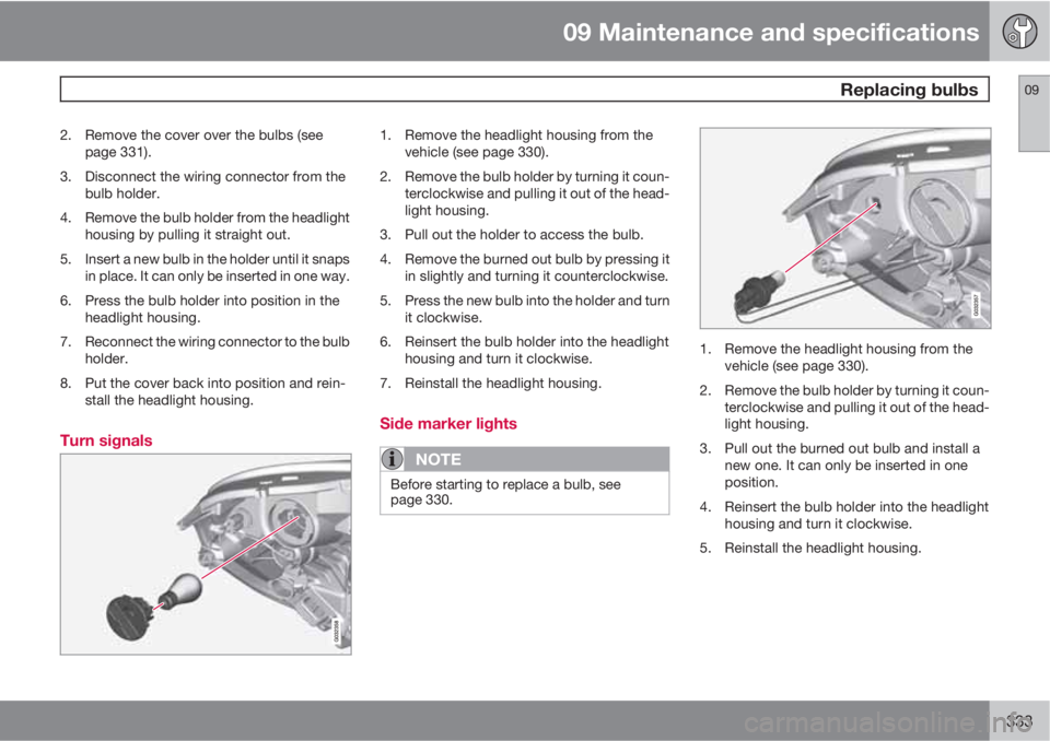 VOLVO XC60 2013 Owner´s Manual 09 Maintenance and specifications
Replacing bulbs09
333
2. Remove the cover over the bulbs (see
page 331).
3. Disconnect the wiring connector from the
bulb holder.
4. Remove the bulb holder from the VOLVO XC60 2013 Owner´s Manual 09 Maintenance and specifications
Replacing bulbs09
333
2. Remove the cover over the bulbs (see
page 331).
3. Disconnect the wiring connector from the
bulb holder.
4. Remove the bulb holder from the