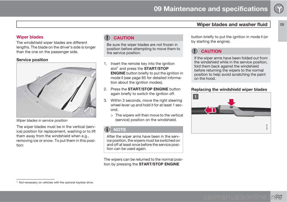 VOLVO XC60 2013 Owner´s Manual 09 Maintenance and specifications
Wiper blades and washer fluid09
337 Wiper blades
The windshield wiper blades are different
lengths. The blade on the driver’s side is longer
than the one on the pa VOLVO XC60 2013 Owner´s Manual 09 Maintenance and specifications
Wiper blades and washer fluid09
337 Wiper blades
The windshield wiper blades are different
lengths. The blade on the driver’s side is longer
than the one on the pa