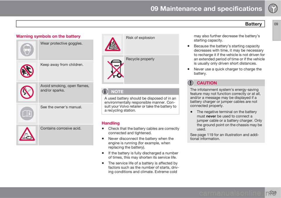 VOLVO XC60 2013  Owner´s Manual 09 Maintenance and specifications
 Battery09
339 Warning symbols on the battery
Wear protective goggles.
Keep away from children.
Avoid smoking, open flames,
and/or sparks.
See the owner's manual.