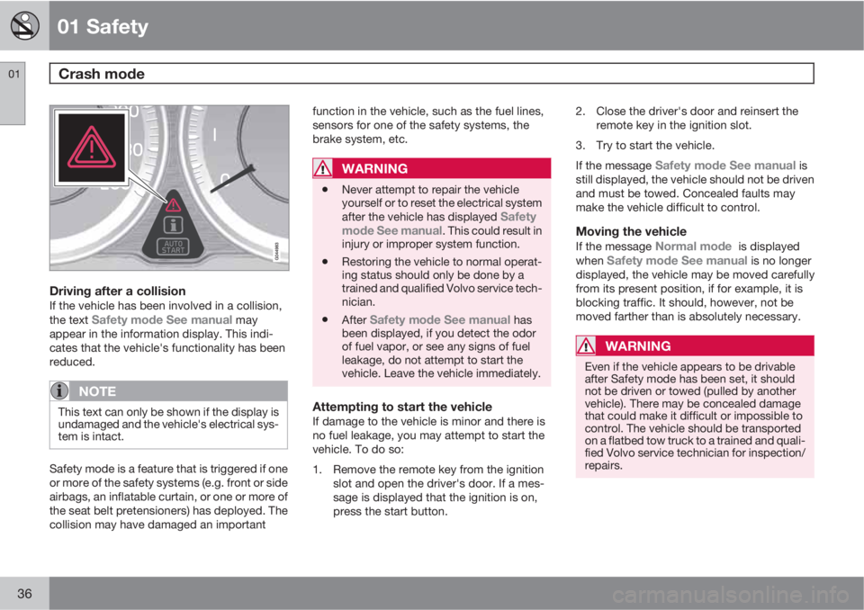 VOLVO XC60 2013  Owner´s Manual 01 Safety
Crash mode 01
36
Driving after a collisionIf the vehicle has been involved in a collision,
the text Safety mode See manual may
appear in the information display. This indi-
cates that the ve